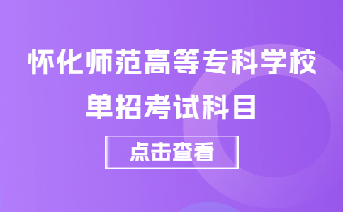 怀化师范高等专科学校单招