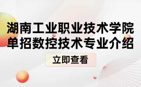 湖南工业职业技术学院单招数控技术专业介绍