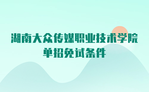 湖南大众传媒职业技术学院单招免试条件